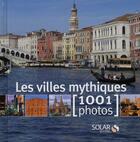Couverture du livre « Les villes mythiques en 1001 photos » de Bayle Francoise aux éditions Solar