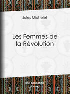 Couverture du livre « Les Femmes de la Révolution » de Jules Michelet aux éditions Epagine