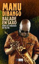Couverture du livre « Balade en saxo ; dans les coulisses de ma vie » de Manu Dibango aux éditions Archipel