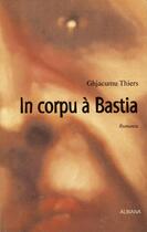 Couverture du livre « In corpu à Bastia : Rumanzu » de J. Thiers aux éditions Albiana
