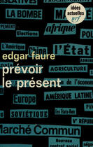 Couverture du livre « Prevoir Le Present » de Edgar Faure aux éditions Gallimard