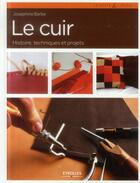 Couverture du livre « Le cuir ; histoire, techniques et projets » de Josephine Barbe aux éditions Eyrolles