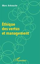 Couverture du livre « Éthique des vertus et management » de Marc Arbouche aux éditions Editions L'harmattan