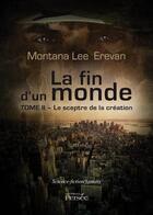 Couverture du livre « La fin d'un monde t.2 ; le sceptre de la création » de Montana Lee Erevan aux éditions Persee