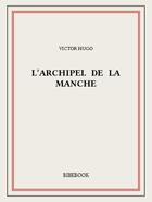 Couverture du livre « L'archipel de la Manche » de Victor Hugo aux éditions Bibebook