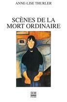 Couverture du livre « Scènes de la mort ordinaire » de Anne-Lise Thurler aux éditions Editions Zoe