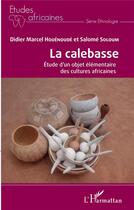 Couverture du livre « La calebasse ; étude d'un objet élémentaire des cultures africaines » de Didier Marcel Houenoude et Salome Soloum aux éditions L'harmattan