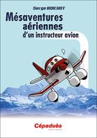 Couverture du livre « Mésaventures aériennes d'un instructeur avion » de Serge Boichot aux éditions Cepadues
