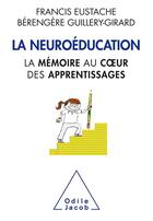 Couverture du livre « La neuroéducation ; la mémoire au coeur des apprentissages » de Francis Eustache et Berangere Guillery-Girard aux éditions Odile Jacob