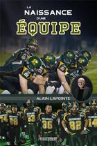 Couverture du livre « La naissance d'une équipe : Mes années avec l'équipe de football » de Alain Lapointe aux éditions Crescendo