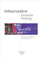 Couverture du livre « Débarcadère » de Eduardo Huarag aux éditions Arpents De Sud