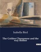 Couverture du livre « The Golden Chersonese and the way thither » de Bird Isabella aux éditions Culturea