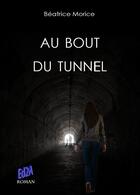 Couverture du livre « Au bout du tunnel » de Beatrice Morice aux éditions Auteurs D'aujourd'hui