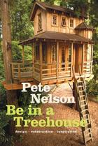Couverture du livre « BE IN A TREEHOUSE - DESIGN / CONSTRUCTION / INSPIRATION » de Pete Nelson aux éditions Abrams