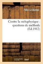 Couverture du livre « Contre la metaphysique : questions de methode » de Le Dantec Felix aux éditions Hachette Bnf