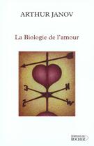 Couverture du livre « La biologie de l'amour » de Janov Arthur aux éditions Rocher