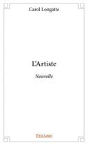 Couverture du livre « L'artiste ; nouvelle » de Carol Longatte aux éditions Edilivre