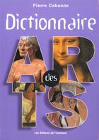 Couverture du livre « Dictionnaire Des Arts » de Cabanne. Pierre aux éditions Amateur