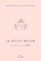 Couverture du livre « La petite maison : guide pour une vie slow » de Maxime Morin et Cathia Morin aux éditions Editions De L'homme
