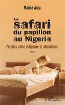 Couverture du livre « Le safari du papillon au Nigeria ; périples entre indigence et abondance récit » de Marina Anca aux éditions L'harmattan