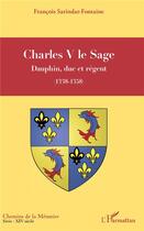 Couverture du livre « Charles V le sage ; dauphin, duc et régent - (1338-1358) » de Francois Sarindar aux éditions L'harmattan