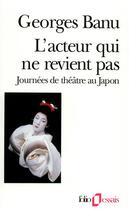 Couverture du livre « L'acteur qui ne revient pas ; journées de théâtre au Japon » de Georges Banu aux éditions Folio