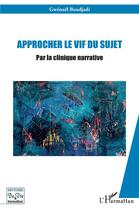 Couverture du livre « Approcher le vif du sujet : Par la clinique narrative » de Gwenael Boudjadi aux éditions L'harmattan
