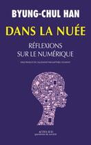 Couverture du livre « Dans la nuee - reflexions sur le numerique » de Byung-Chul Han aux éditions Editions Actes Sud