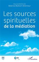 Couverture du livre « Les sources spirituelles de la médiation » de Breatrice Blohorn-Brenneur aux éditions L'harmattan