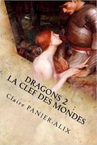 Couverture du livre « Dragons t.2 ; la clef des mondes » de Panier-Alix Claire aux éditions Cpa Editions