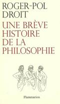 Couverture du livre « Une brève histoire de la philosophie » de Roger-Pol Droit aux éditions Flammarion