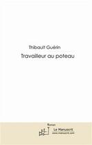 Couverture du livre « Travailleur au poteau » de Thibault Guerin aux éditions Le Manuscrit