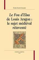 Couverture du livre « Le fou d'Elsa de Louis Aragon : le sujet médiéval réinventé » de Elodie Burle-Errecade aux éditions Honore Champion
