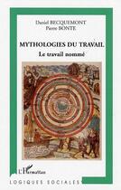 Couverture du livre « Mythologies du travail : Le travail nommé » de Pierre Bonte et Daniel Becquemont aux éditions L'harmattan