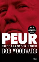 Couverture du livre « Peur ; Trump à la Maison Blanche » de Bob Woodward aux éditions Seuil