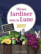 Couverture du livre « Mieux jardiner avec la lune 2017 » de Olivier Lebrun aux éditions Larousse