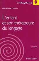 Couverture du livre « L'enfant et son therapeute du langage ; 4e edition » de Genevieve Dubois aux éditions Elsevier-masson