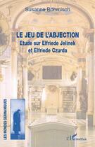 Couverture du livre « Le jeu de l'abjection : étude sur Elfriede Jelinek et Elfriede Czurda » de Susanne Bohmisch aux éditions Editions L'harmattan