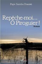 Couverture du livre « Repêche-moi... ô piroguier » de Papa Samba Diagne aux éditions L'harmattan