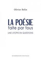 Couverture du livre « La poésie faite par tous : une utopie en questions » de Olivier Belin aux éditions Impressions Nouvelles
