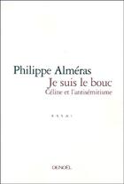 Couverture du livre « Je suis le bouc - celine et l'antisemitisme » de Philippe Almeras aux éditions Denoel