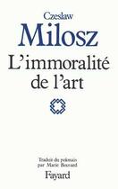 Couverture du livre « L'Immoralité de l'art » de Czeslaw Milosz aux éditions Fayard