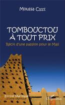 Couverture du livre « Tombouctou à tout prix ; récit d'une passion pour le Mali » de Moussa Cisse aux éditions L'harmattan