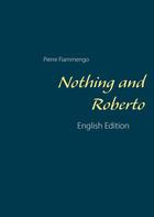 Couverture du livre « Nothing and Roberto ; English Edition » de Pierre Fiammengo aux éditions Books On Demand