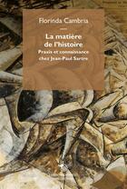 Couverture du livre « La matière de l'histoire ; praxis et connaissance chez Jean-Paul Sartre » de Florinda Cambria aux éditions Mimesis