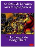 Couverture du livre « Le détail de la France sous le règne présent » de Pierre Le Pesant De Boisguilbert aux éditions Ebookslib