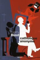 Couverture du livre « Catholique anonyme » de Thierry Bizot aux éditions Seuil