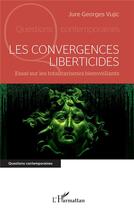 Couverture du livre « Les convergences liberticides : essai sur les totalitarismes bienveillants » de Jure Georges Vujic aux éditions L'harmattan