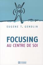 Couverture du livre « Focusing ; au centre de soi » de Eugene T. Gendlin aux éditions Editions De L'homme