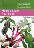Couverture du livre « Fleurs de Bach, fleur de soi ; aux sources de la santé, un outil de prévention, de connaissance de soi, un chemin de conscience » de Annie Guibert aux éditions Medicis